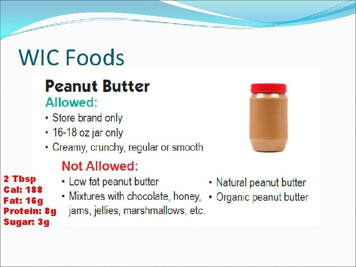 WIC Foods 2 Tbsp Cal: 188 Fat: 16 g Protein: 8 g Sugar: 3