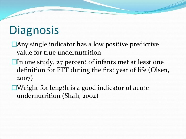 Diagnosis �Any single indicator has a low positive predictive value for true undernutrition �In