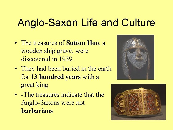 Anglo-Saxon Life and Culture • The treasures of Sutton Hoo, a wooden ship grave,