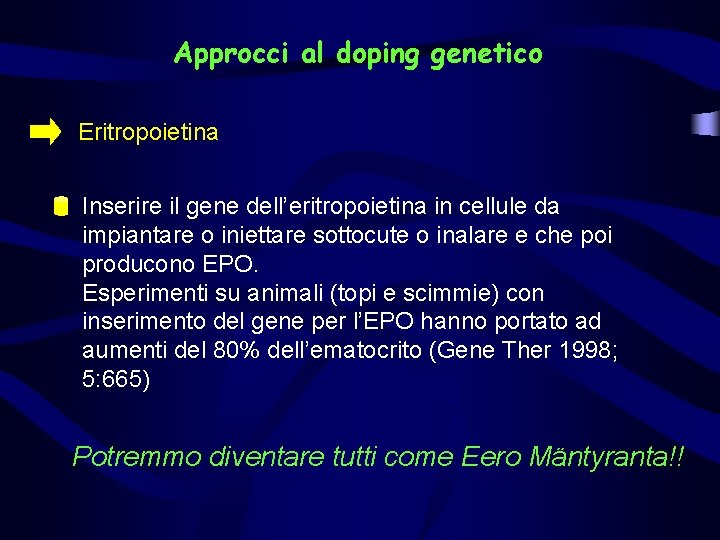 Approcci al doping genetico Eritropoietina Inserire il gene dell’eritropoietina in cellule da impiantare o