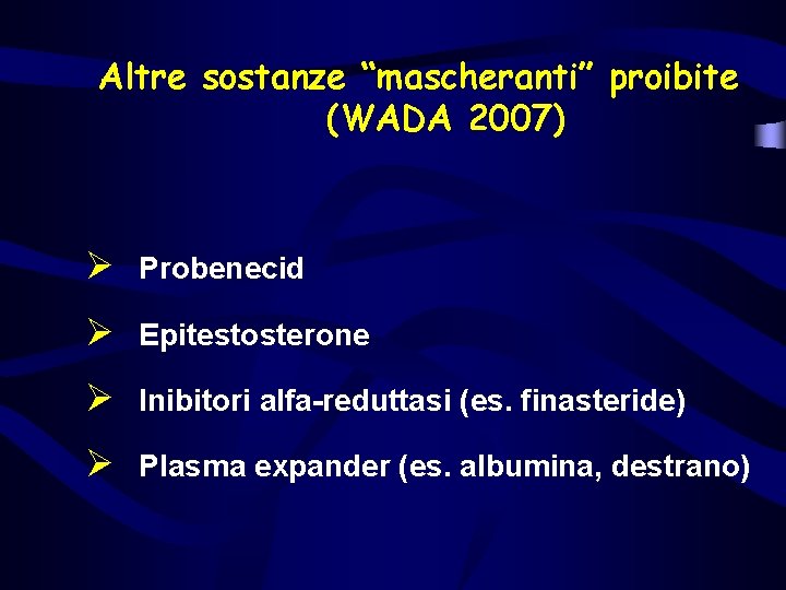 Altre sostanze “mascheranti” proibite (WADA 2007) Ø Probenecid Ø Epitestosterone Ø Inibitori alfa-reduttasi (es.
