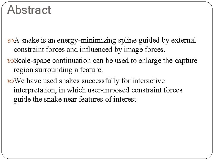 Abstract A snake is an energy-minimizing spline guided by external constraint forces and influenced