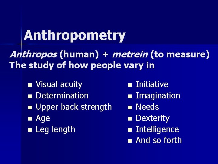 Anthropometry Anthropos (human) + metrein (to measure) The study of how people vary in