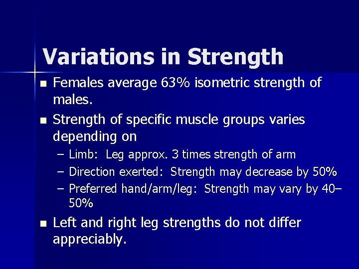 Variations in Strength n n Females average 63% isometric strength of males. Strength of