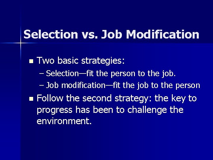 Selection vs. Job Modification n Two basic strategies: – Selection—fit the person to the
