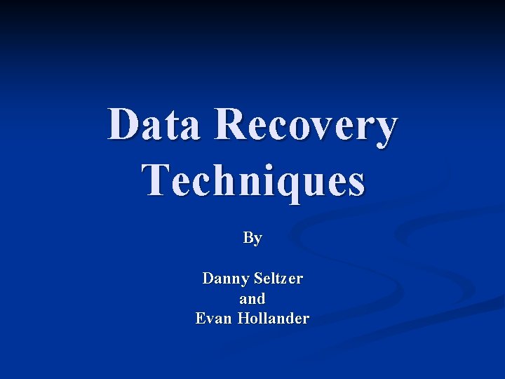 Data Recovery Techniques By Danny Seltzer and Evan Hollander 