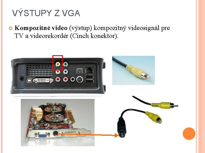 VÝSTUPY Z VGA Kompozitné video (výstup) kompozitný videosignál pre TV a videorekordér (Cinch konektor).