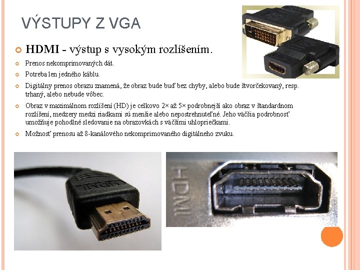 VÝSTUPY Z VGA HDMI - výstup s vysokým rozlíšením. Prenos nekomprimovaných dát. Potreba len