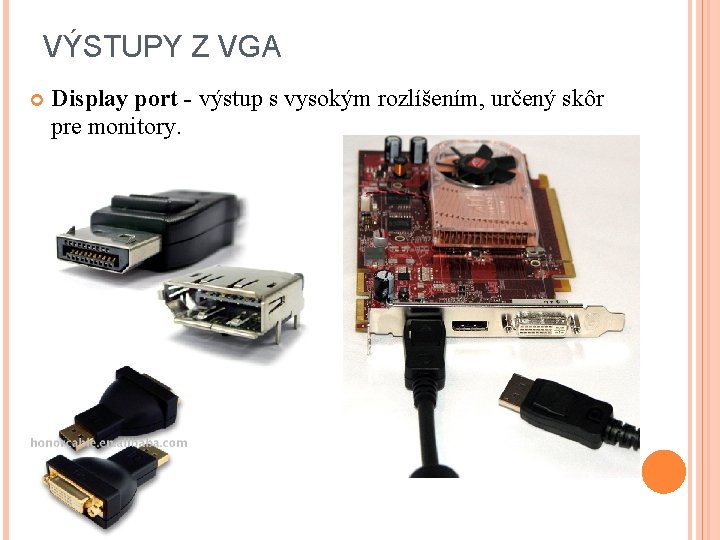 VÝSTUPY Z VGA Display port - výstup s vysokým rozlíšením, určený skôr pre monitory.
