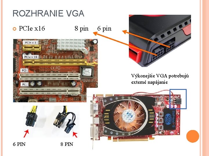 ROZHRANIE VGA PCIe x 16 8 pin 6 pin Výkonejšie VGA potrebujú externé napájanie