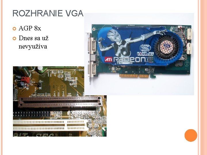 ROZHRANIE VGA AGP 8 x Dnes sa už nevyužíva 