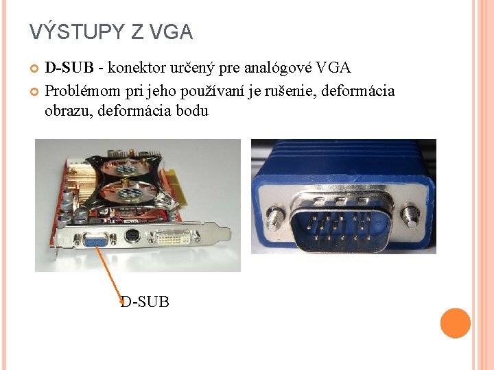 VÝSTUPY Z VGA D-SUB - konektor určený pre analógové VGA Problémom pri jeho používaní