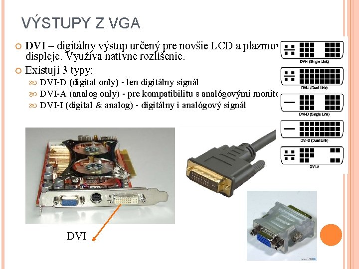 VÝSTUPY Z VGA DVI – digitálny výstup určený pre novšie LCD a plazmové displeje.