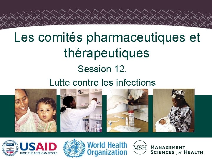 Les comités pharmaceutiques et thérapeutiques Session 12. Lutte contre les infections 1 