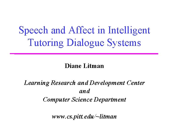 Speech and Affect in Intelligent Tutoring Dialogue Systems Diane Litman Learning Research and Development