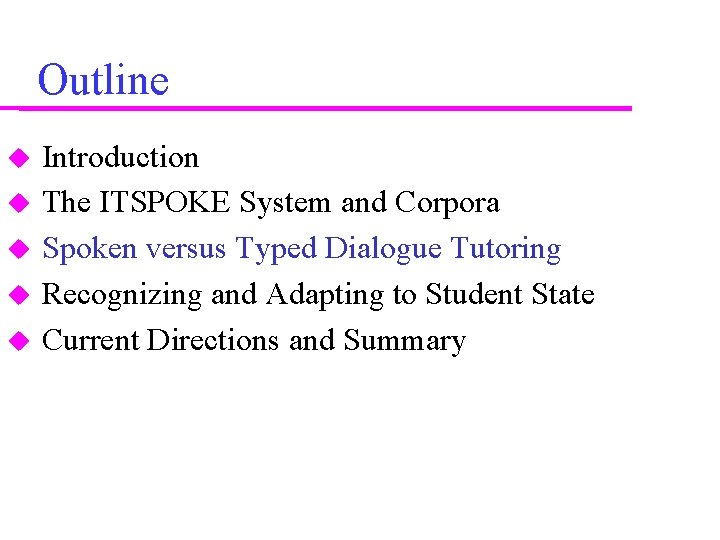 Outline Introduction The ITSPOKE System and Corpora Spoken versus Typed Dialogue Tutoring Recognizing and