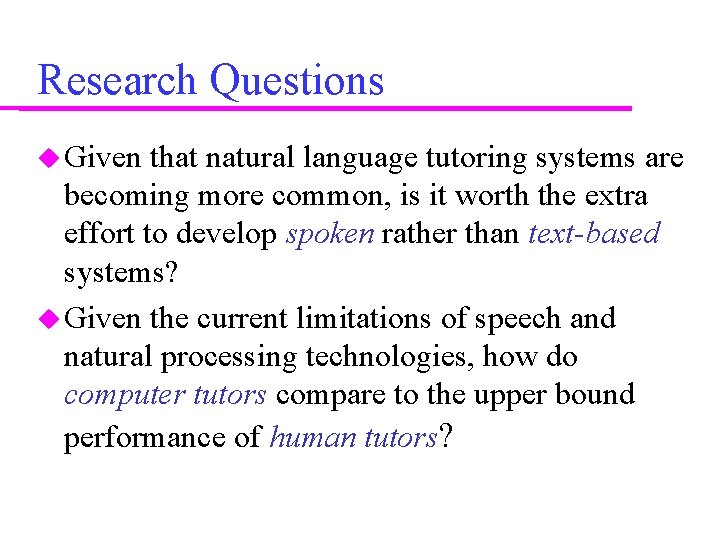 Research Questions Given that natural language tutoring systems are becoming more common, is it