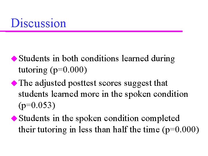 Discussion Students in both conditions learned during tutoring (p=0. 000) The adjusted posttest scores