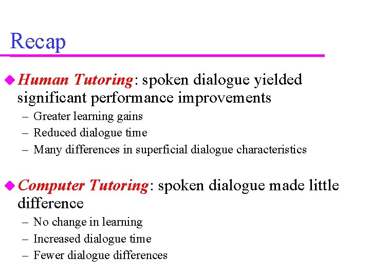 Recap Human Tutoring: spoken dialogue yielded significant performance improvements – Greater learning gains –
