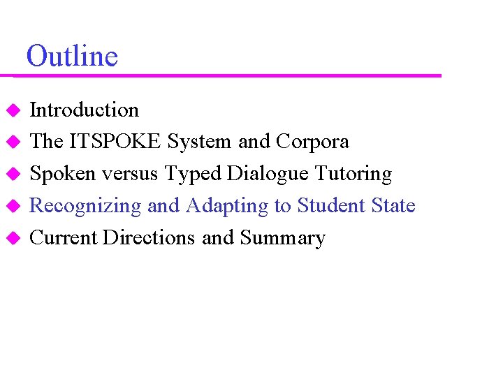 Outline Introduction The ITSPOKE System and Corpora Spoken versus Typed Dialogue Tutoring Recognizing and