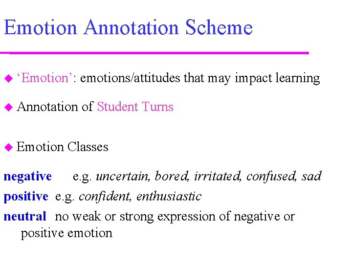 Emotion Annotation Scheme ‘Emotion’: emotions/attitudes that may impact learning Annotation of Student Turns Emotion