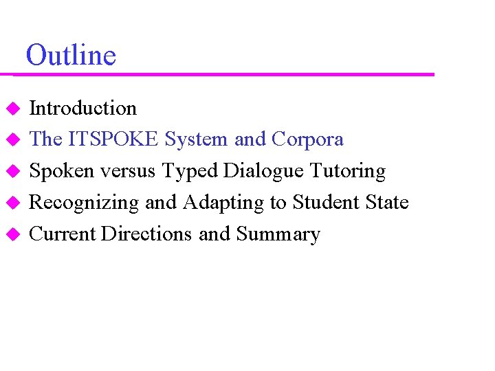 Outline Introduction The ITSPOKE System and Corpora Spoken versus Typed Dialogue Tutoring Recognizing and Outline Introduction The ITSPOKE System and Corpora Spoken versus Typed Dialogue Tutoring Recognizing and