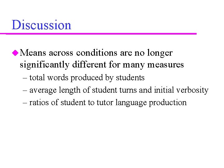 Discussion Means across conditions are no longer significantly different for many measures – total