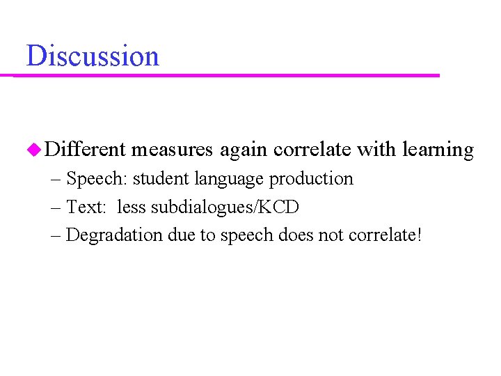 Discussion Different measures again correlate with learning – Speech: student language production – Text: