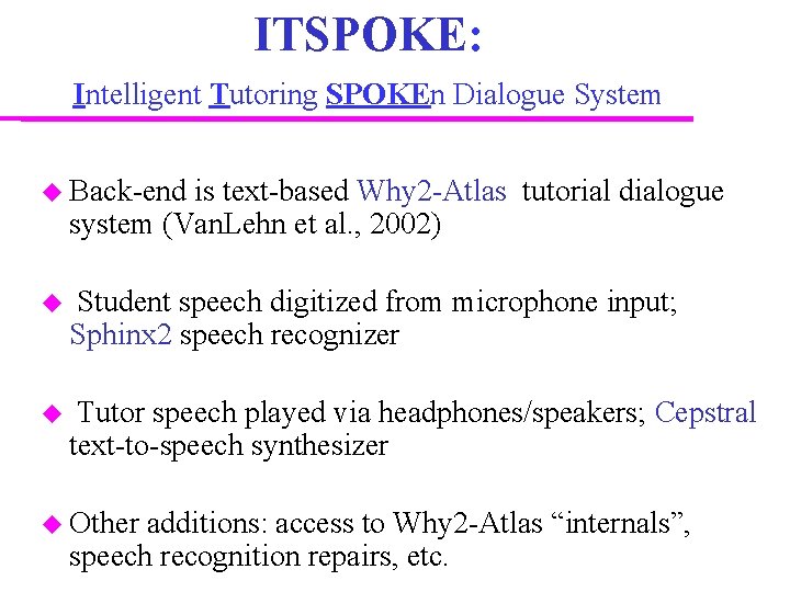 ITSPOKE: Intelligent Tutoring SPOKEn Dialogue System Back-end is text-based Why 2 -Atlas tutorial dialogue