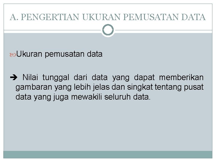 A. PENGERTIAN UKURAN PEMUSATAN DATA Ukuran pemusatan data Nilai tunggal dari data yang dapat