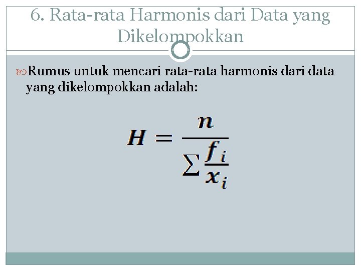 6. Rata-rata Harmonis dari Data yang Dikelompokkan Rumus untuk mencari rata-rata harmonis dari data