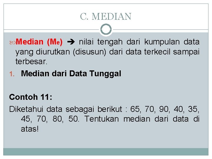 C. MEDIAN Median (Me) nilai tengah dari kumpulan data yang diurutkan (disusun) dari data