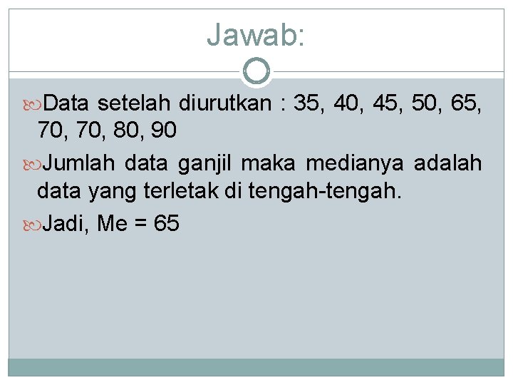 Jawab: Data setelah diurutkan : 35, 40, 45, 50, 65, 70, 80, 90 Jumlah