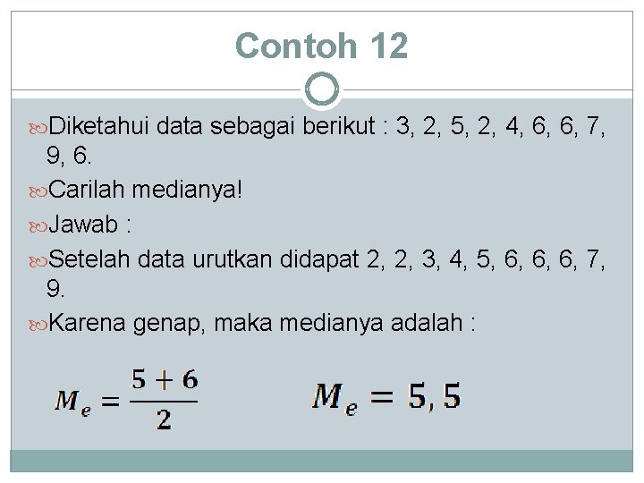 Contoh 12 Diketahui data sebagai berikut : 3, 2, 5, 2, 4, 6, 6,