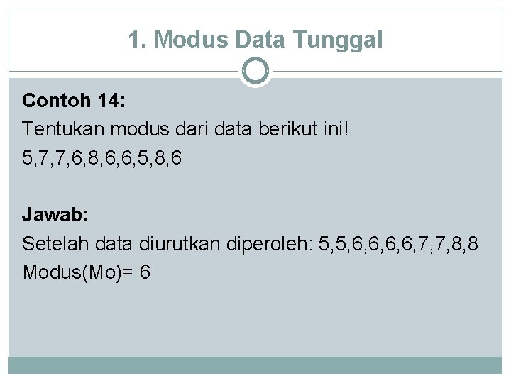 1. Modus Data Tunggal Contoh 14: Tentukan modus dari data berikut ini! 5, 7,