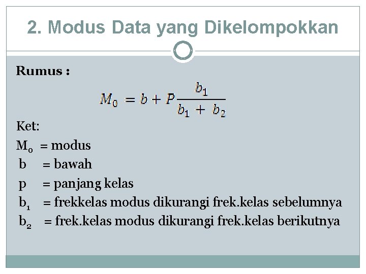 2. Modus Data yang Dikelompokkan Rumus : Ket: M 0 = modus b =