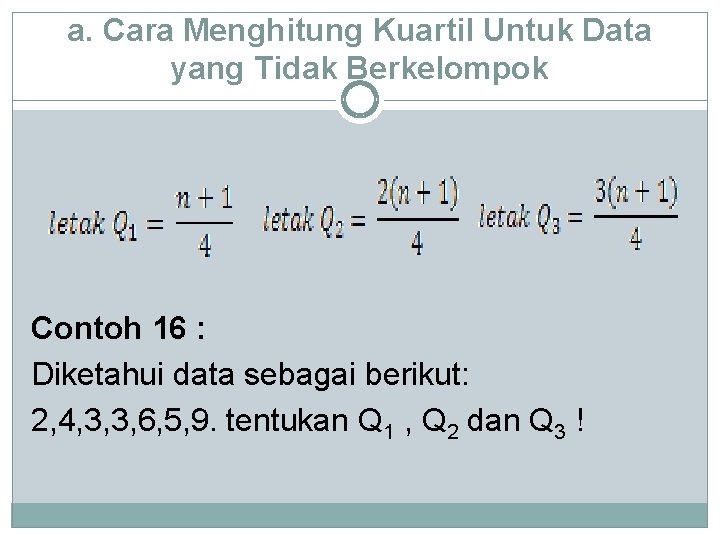 a. Cara Menghitung Kuartil Untuk Data yang Tidak Berkelompok Contoh 16 : Diketahui data