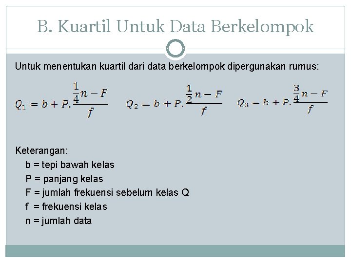 B. Kuartil Untuk Data Berkelompok Untuk menentukan kuartil dari data berkelompok dipergunakan rumus: Keterangan: