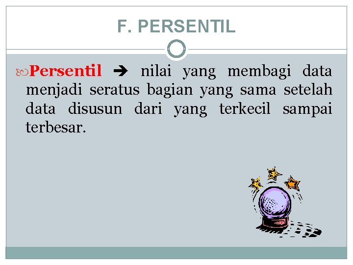 F. PERSENTIL Persentil nilai yang membagi data menjadi seratus bagian yang sama setelah data