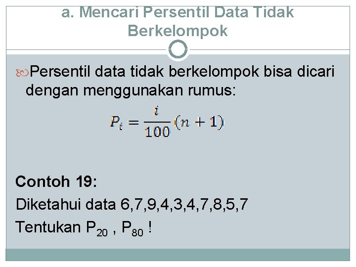 a. Mencari Persentil Data Tidak Berkelompok Persentil data tidak berkelompok bisa dicari dengan menggunakan