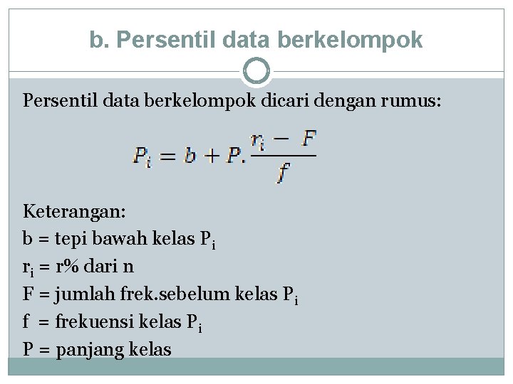 b. Persentil data berkelompok dicari dengan rumus: Keterangan: b = tepi bawah kelas Pi
