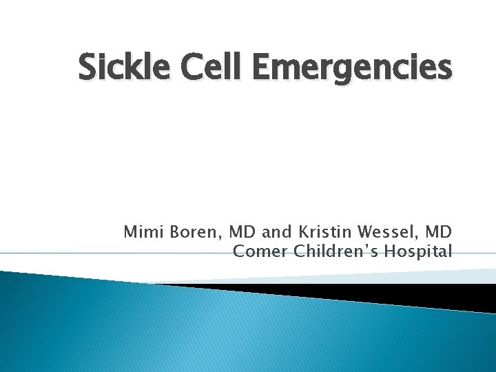 Sickle Cell Emergencies Mimi Boren, MD and Kristin Wessel, MD Comer Children’s Hospital 