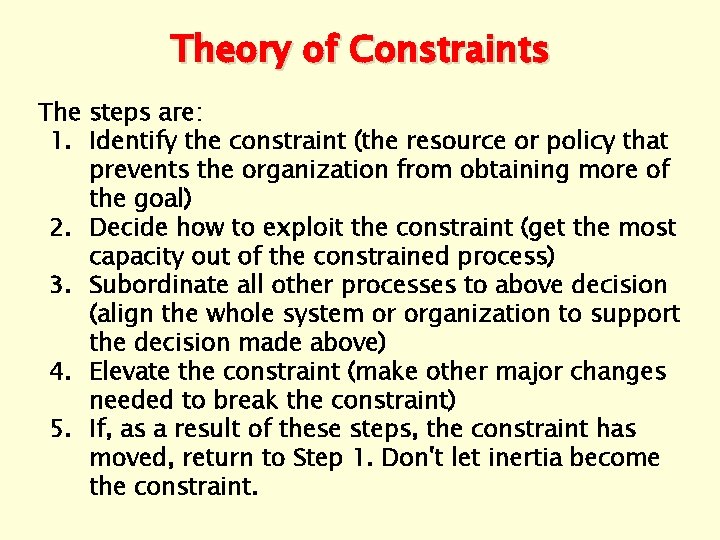 Theory of Constraints The steps are: 1. Identify the constraint (the resource or policy