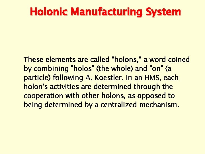Holonic Manufacturing System These elements are called "holons, " a word coined by combining