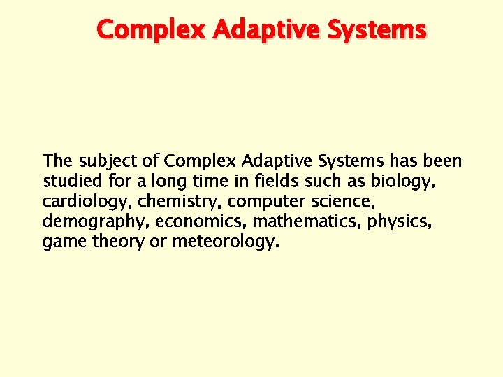 Complex Adaptive Systems The subject of Complex Adaptive Systems has been studied for a