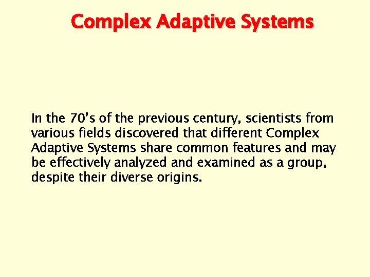 Complex Adaptive Systems In the 70’s of the previous century, scientists from various fields