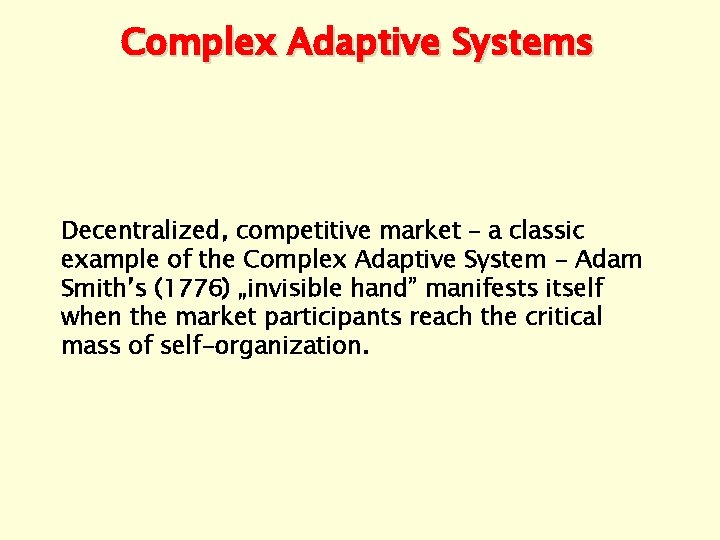 Complex Adaptive Systems Decentralized, competitive market – a classic example of the Complex Adaptive
