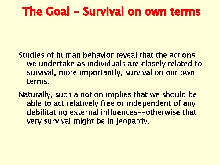 The Goal - Survival on own terms Studies of human behavior reveal that the