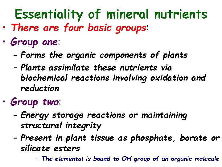 Essentiality of mineral nutrients • There are four basic groups: • Group one: –