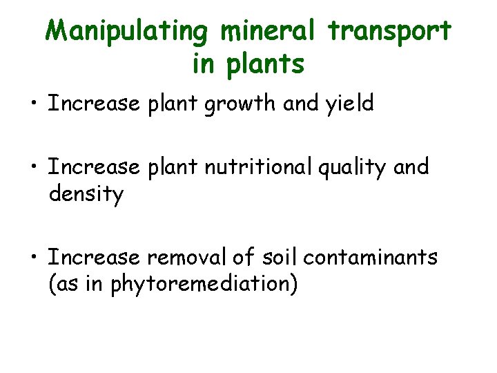 Manipulating mineral transport in plants • Increase plant growth and yield • Increase plant